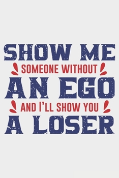 Show Me Someone Without An Ego: Lined Notebook / Journal Gift For Donald Trump Supporter, Trump 2020, 130 Pages 6*9, Soft Cover Matte Finish