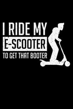 I Ride My E-scooter To Get That Booter: Lined A5 Notebook for Escooters