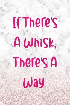 If There's A Whisk There's A Way: All Purpose 6x9" Blank Lined Notebook Journal Way Better Than A Card Trendy Unique Gift Marble White Pink Cooking