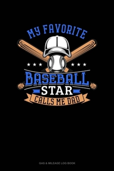 My Favorite Baseball Star Calls Me Dad: Gas & Mileage Log Book
