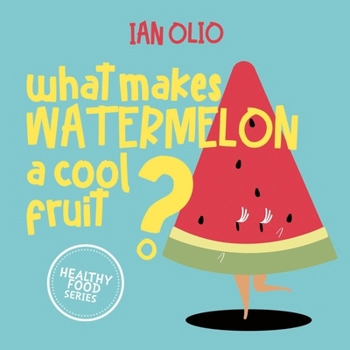 Paperback What Makes Watermelon A Cool Fruit? HEALTHY FOOD SERIES: Book For Kids Ages 3-6! Book