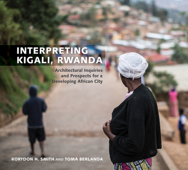 Paperback Interpreting Kigali, Rwanda: Architectural Inquiries and Prospects for a Developing African City Book