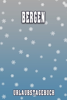 Bergen Urlaubstagebuch: Reisetagebuch für Bergen. Ideal für Skiurlaub, Winterurlaub oder Schneeurlaub.  Mit vorgefertigten Seiten und freien Seiten ... oder als Abschiedsgeschenk (German Edition)