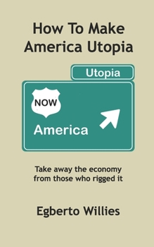 Paperback How to make America Utopia: Take away the economy from those who rigged it Book