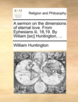 Paperback A Sermon on the Dimensions of Eternal Love. from Ephesians III. 18,19. by Wiliam [Sic] Huntington, ... Book