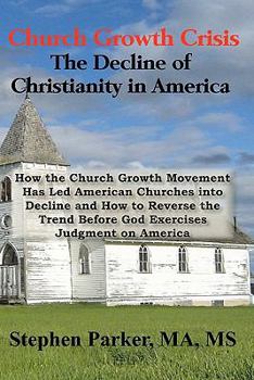 Paperback Church Growth Crisis: The Decline of Christianity in America: How the Church Growth Movement Has Led American Churches into Decline and How Book