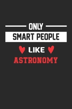 Only Smart People Like Astronomy Notebook - Funny Astronomy Journal Gift: Lined Astronomy lovers Notebook / Journal Gift, 120 Pages, 6x9, Soft Cover, Matte Finish