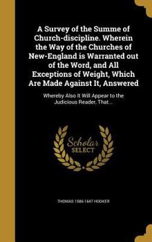 Hardcover A Survey of the Summe of Church-discipline. Wherein the Way of the Churches of New-England is Warranted out of the Word, and All Exceptions of Weight, Book