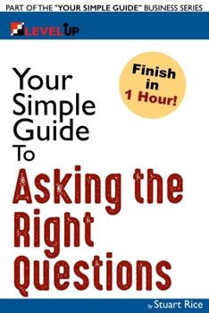 Paperback Your Simple Guide to Asking the Right Questions: For Entrepreneurs, Salespeople, and Information Book