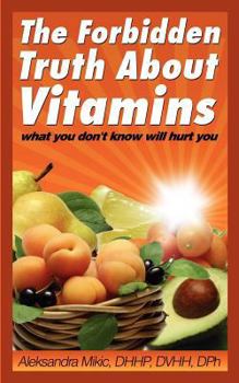 Paperback The Forbidden Truth about Vitamins: What You Don't Know Will Hurt You Book