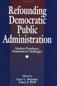 Paperback Refounding Democratic Public Administration: Modern Paradoxes, Postmodern Challenges Book