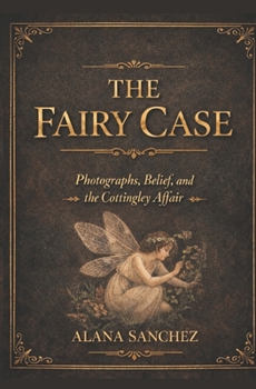 THE FAIRY CASE: Photographs, Belief, and the Cottingley Affair