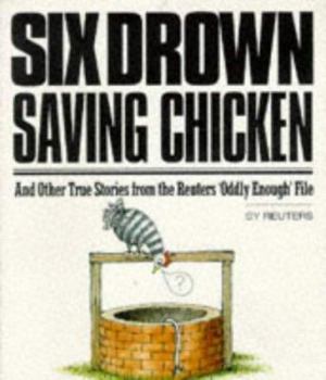 Paperback Six Drown Saving Chickens: And Other True Stories from the Reuters Oddly Enough File Book