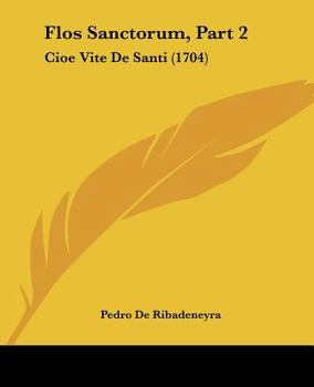 Paperback Flos Sanctorum, Part 2: Cioe Vite De Santi (1704) [Italian] Book