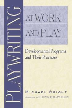Paperback Playwriting at Work and Play: Developmental Programs and Their Processes Book