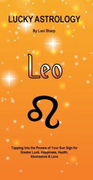 Paperback Lucky Astrology - Leo: Tapping into the Powers of Your Sun Sign for Greater Luck, Happiness, Health, Abundance & Love: Tapping into the Power Book