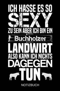 Ich hasse es so sexy zu sein aber ich bin ein Buchholzer Landwirt also kann ich nichts dagegen tun: A5 Notizbuch | Liniert 120 Seiten | ... | Muttertag | Namenstag (German Edition)