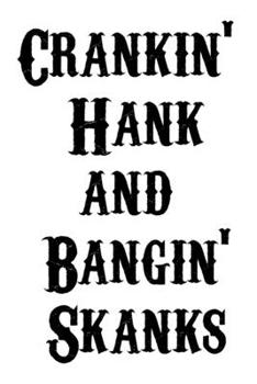 Crankin' Hank and Bangin' Skanks Journal - Notebook Funny Office Notebook/Journal For Women/Men/Boss/Coworkers/Colleagues/Students: Glossy Cover, 6x9 ... lines for capturing your very best ideas!