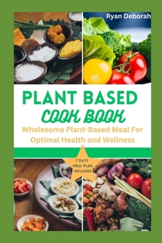 Paperback Plant based cooking: Wholesome Plant-Based Meal For Optimal Health and Wellness Book