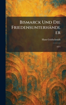 Hardcover Bismarck Und Die Friedensunterhändler: 1871 [German] Book