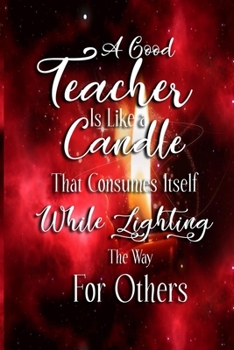 Paperback A Good Teacher Is Like a Candle that Consumes Itself While Lighting the Way for Others: Kindergarten Teacher Journal: Perfect Thank You Gift for Teach Book