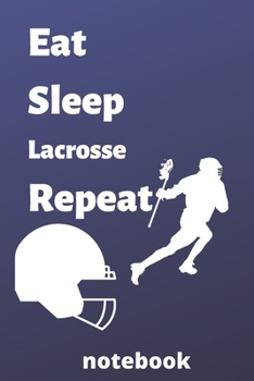 eat sleep lacrosse repeat notebook: lacrosse notebook for lacrosse Players and lacrosse fan, lacrosse Player Gift, lacrosse Coach Journal (6 x 9) notebook, 120 pages), lacrosse lover gifts for mom, da