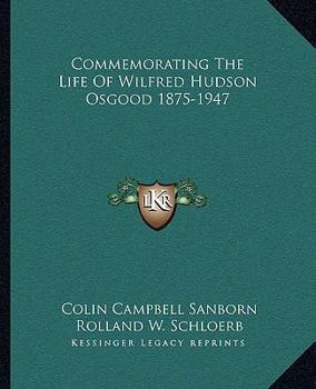 Commemorating The Life Of Wilfred Hudson Osgood 1875-1947