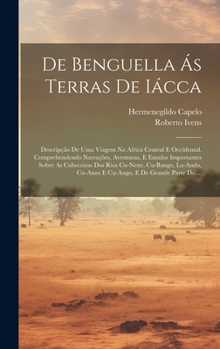 Hardcover De Benguella Ás Terras De Iácca: Descripção De Uma Viagem Na Africa Central E Occidental. Comprehendendo Narrações, Aventuras, E Estudos Importantes S [Portuguese] Book