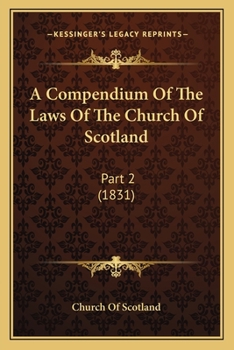 Paperback A Compendium Of The Laws Of The Church Of Scotland: Part 2 (1831) Book