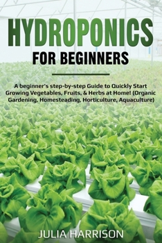 Paperback Hydroponics for Beginners: The complete step-by-step Guide to Quickly Start Growing Vegetables, Fruits, & Herbs at Home! (Organic Gardening, Home Book