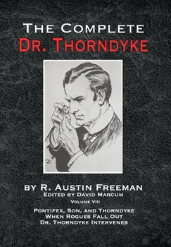 Hardcover The Complete Dr. Thorndyke - Volume VII: Pontifex, Son, and Thorndyke When Rogues Fall Out and Dr. Thorndyke Intervenes Book