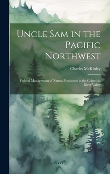 Hardcover Uncle Sam in the Pacific Northwest; Federal Management of Natural Resources in the Columbia River Valley Book