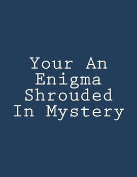 Paperback Your An Enigma Shrouded In Mystery: Notebook large Size 8.5 x 11 Ruled 150 Pages Book