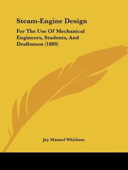 Paperback Steam-Engine Design: For the Use of Mechanical Engineers, Students, and Draftsmen (1889) Book