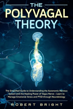 Paperback The Polyvagal Theory: The Simplified Guide to Understanding the Autonomic Nervous System and the Healing Power of the Vagus Nerve - Learn to Book
