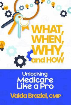 Paperback What, When, Why, and How?: Unlocking MedicareLike a Pro Book