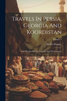 Paperback Travels In Persia, Georgia And Koordistan: With Sketches Of The Cossacks And The Caucasus; Volume 3 Book