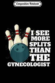 Paperback Composition Notebook: I See More Splits Than The Gynecologist for Bowling Addicts Journal/Notebook Blank Lined Ruled 6x9 100 Pages Book