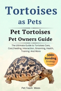 Paperback Tortoises as Pet: The Ultimate Guide to Tortoisea Care, Cost, Feeding, Interaction, Grooming, Health Training and More Book