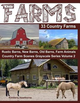 Farms 33 Country Farms Grayscale Adult Coloring Book: Country Farm Scenes with Rustic Barns, New Barns, Old Barns, Tractors, Horses and Other Farm Animals