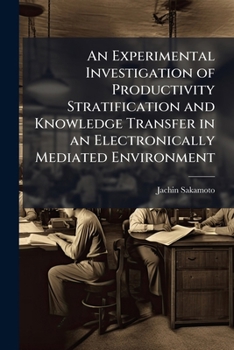 Paperback An Experimental Investigation of Productivity Stratification and Knowledge Transfer in an Electronically Mediated Environment Book