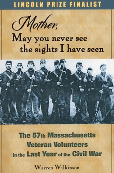 Paperback Mother, May You Never See the Sights I Have Seen: The 57th Massachusetts Veteran Volunteers in the Last Year of the Civil War Book