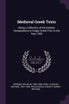 Medieval Greek Texts. Being a Collection of the Earliest Compositions in Vulgar Greek, Prior to the Year 1500. Ed. with Prolegomena and Critical Notes