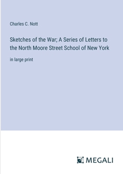 Paperback Sketches of the War; A Series of Letters to the North Moore Street School of New York: in large print Book