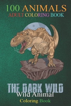 100 Animals: Dinosaur Men Women Kids Wild Dinosaur An Adult Wild Animals Coloring Book with Lions, Elephants, Owls, Horses, Dogs, Cats, and Many More!