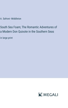 South Sea Foam; The Romantic Adventures of a Modern Don Quixote in the Southern Seas: in large print