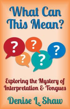 Paperback What Can This Mean?: Exploring the Mystery of Interpretation & Tongues Book
