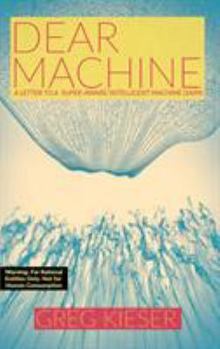 Paperback Dear Machine: A Letter to a Super-Aware/Intelligent Machine (SAIM) Book