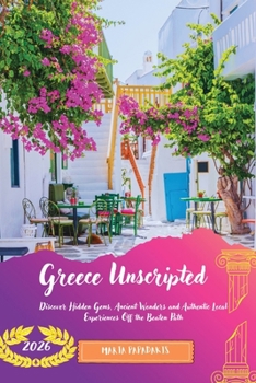 Paperback Greece Unscripted 2026: Discover Hidden Gems, Ancient Wonders and Authentic Local Experiences Off the Beaten Path Book