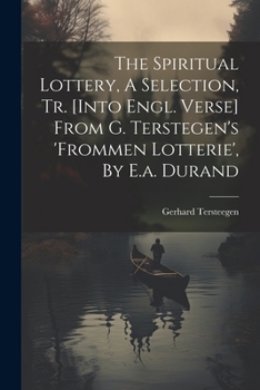 Paperback The Spiritual Lottery, A Selection, Tr. [into Engl. Verse] From G. Terstegen's 'frommen Lotterie', By E.a. Durand Book